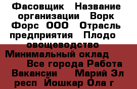 Фасовщик › Название организации ­ Ворк Форс, ООО › Отрасль предприятия ­ Плодо-, овощеводство › Минимальный оклад ­ 26 000 - Все города Работа » Вакансии   . Марий Эл респ.,Йошкар-Ола г.